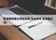 区块链安保公司怎么样[安全技术 区块链公司]