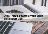 2020广州有多少家区块链产业园公司[广州区块链有限公司]