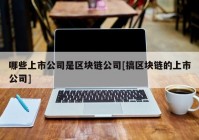 哪些上市公司是区块链公司[搞区块链的上市公司]