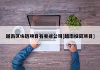 越南区块链项目有哪些公司[越南投资项目]